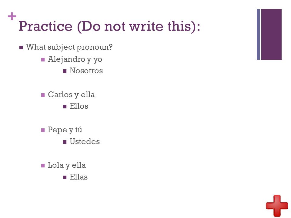 + Practice (Do not write this): What subject pronoun.