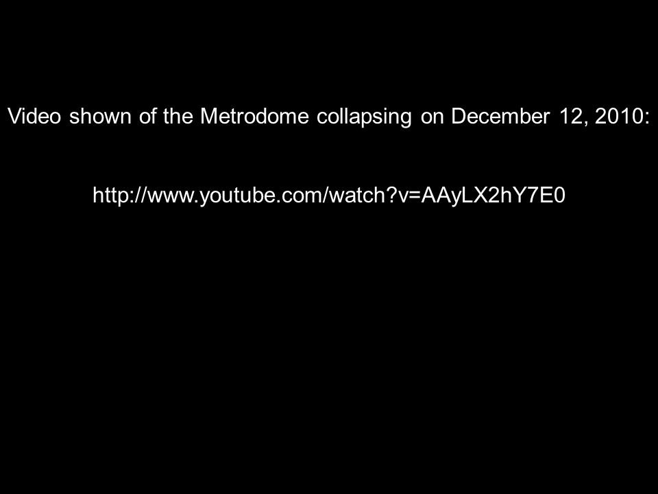 Video shown of the Metrodome collapsing on December 12, 2010:   v=AAyLX2hY7E0