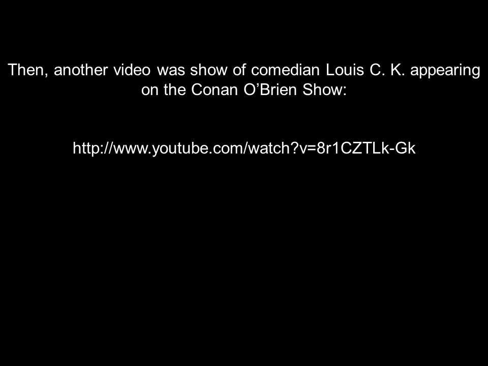 Then, another video was show of comedian Louis C. K.