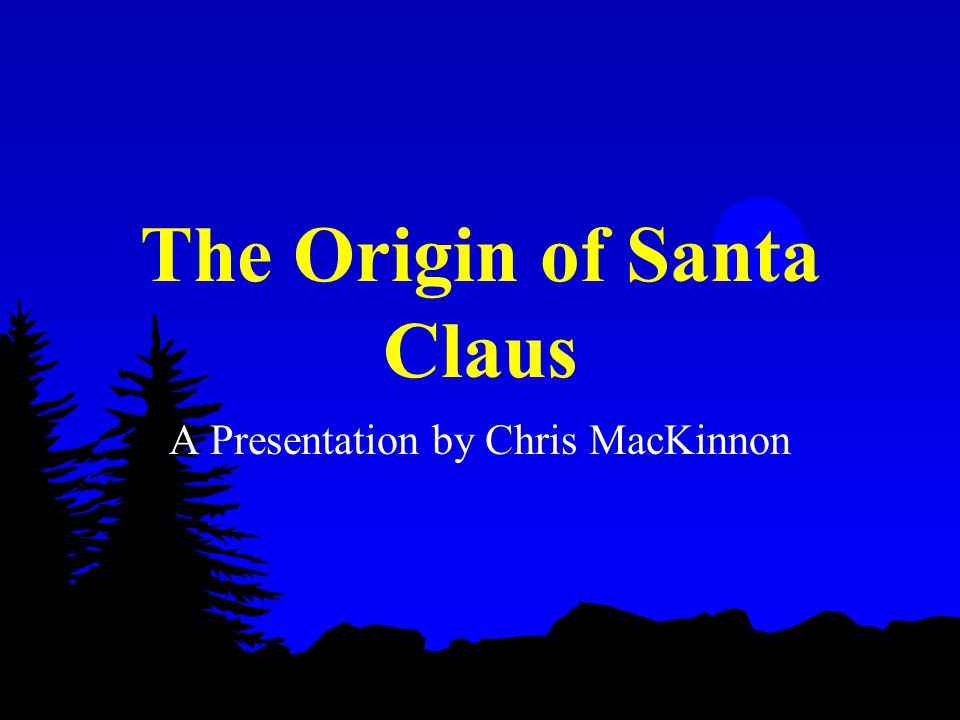 The Origin of Santa Claus A Presentation by Chris MacKinnon