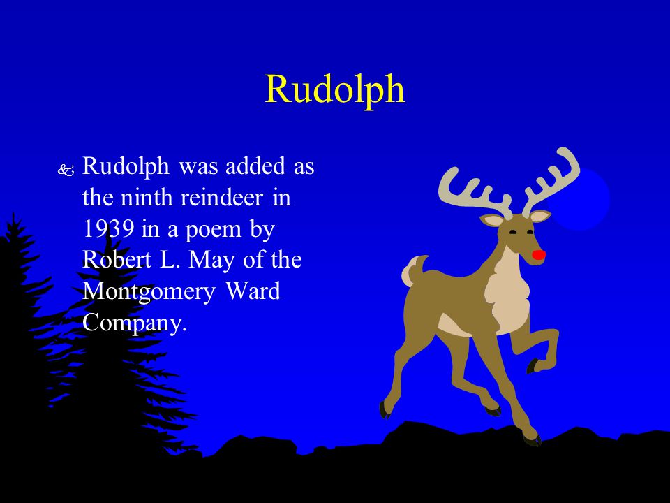 Rudolph k Rudolph was added as the ninth reindeer in 1939 in a poem by Robert L.