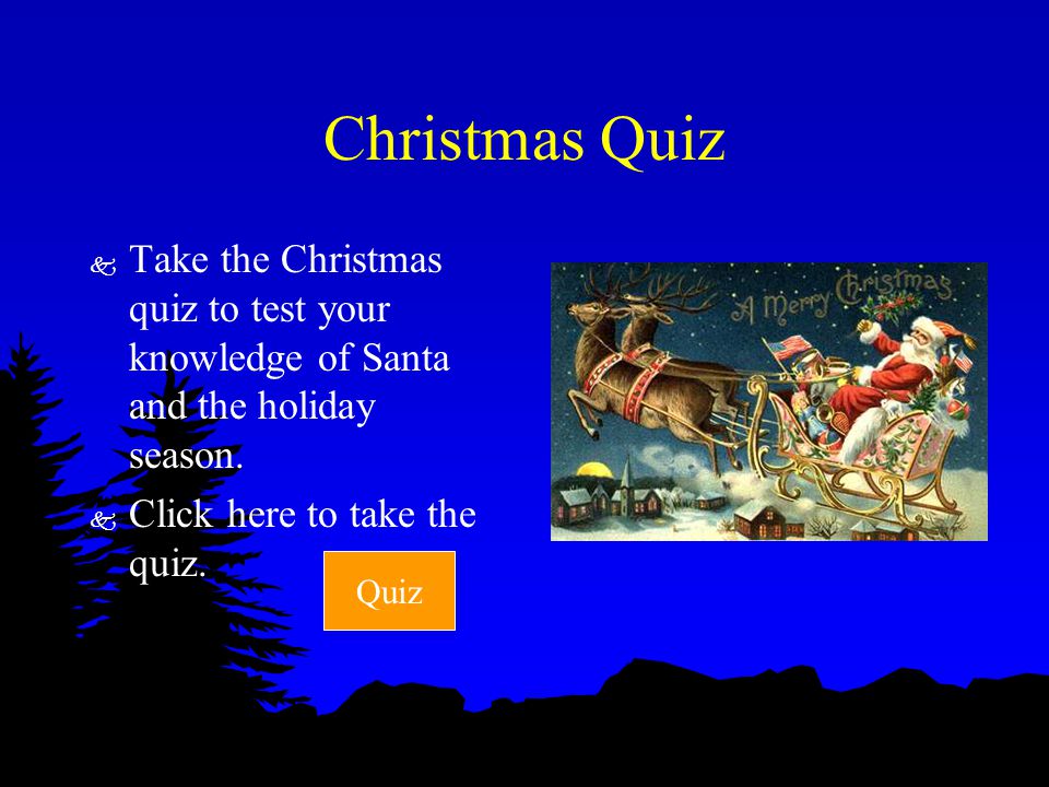 Christmas Quiz k Take the Christmas quiz to test your knowledge of Santa and the holiday season.
