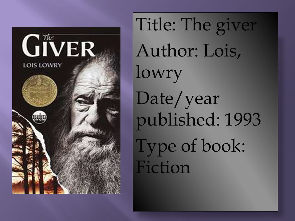 Title: The giver Author: Lois, lowry Date/year published: 1993 Type of book: Fiction