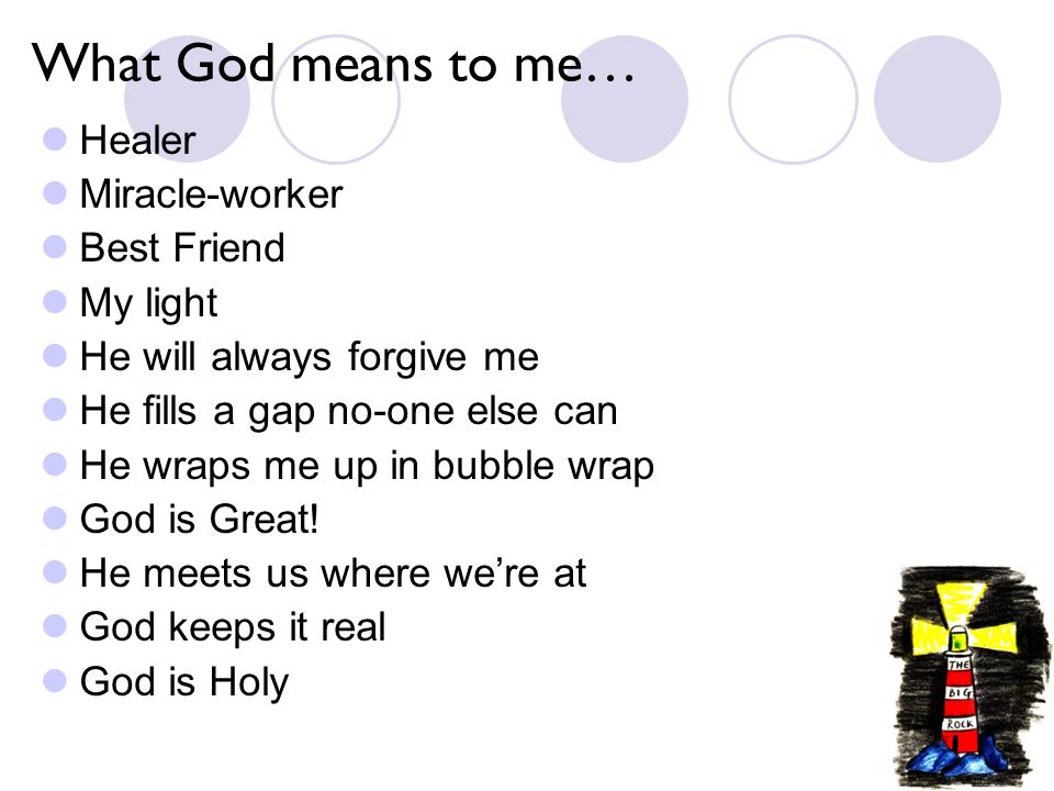 What God means to me… Healer Miracle-worker Best Friend My light He will always forgive me He fills a gap no-one else can He wraps me up in bubble wrap God is Great.