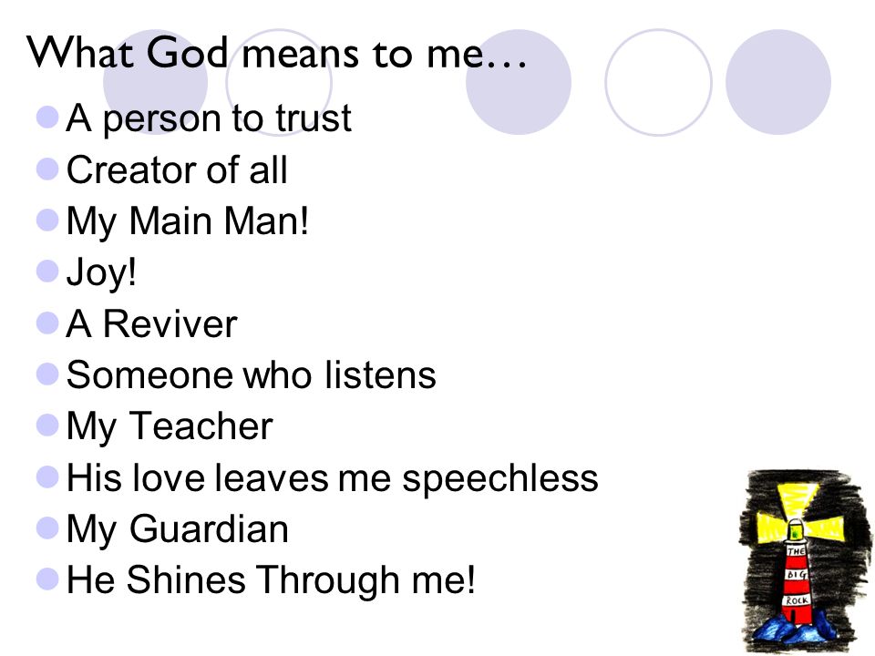 What God means to me… A person to trust Creator of all My Main Man.