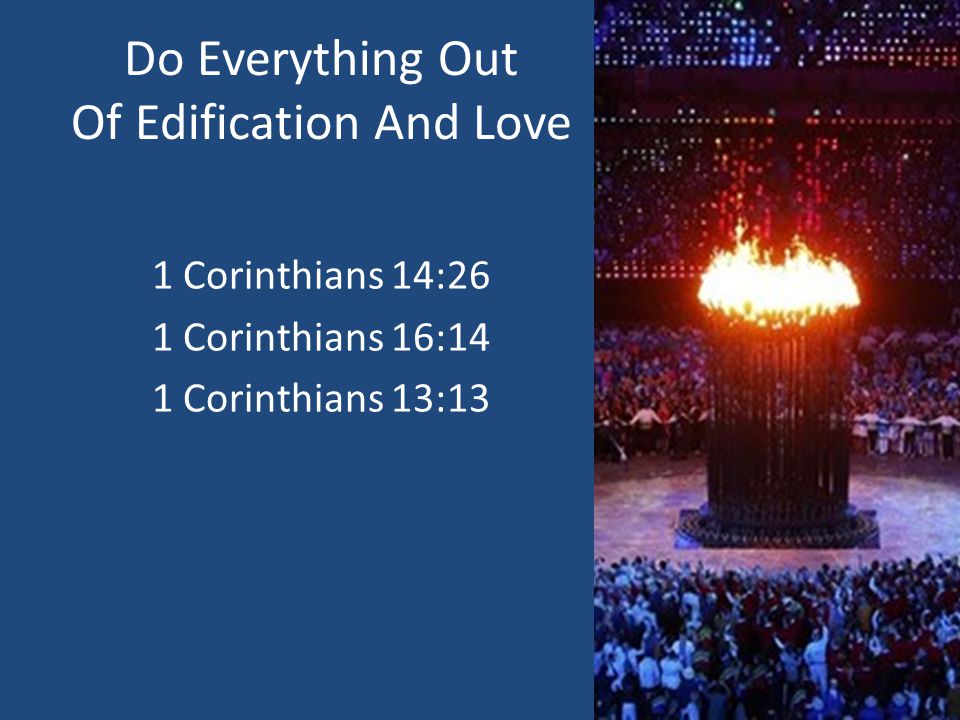 Do Everything Out Of Edification And Love 1 Corinthians 14:26 1 Corinthians 16:14 1 Corinthians 13:13