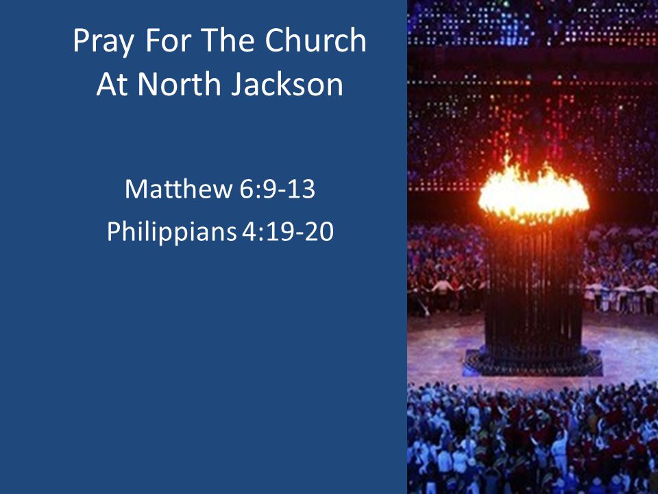 Pray For The Church At North Jackson Matthew 6:9-13 Philippians 4:19-20
