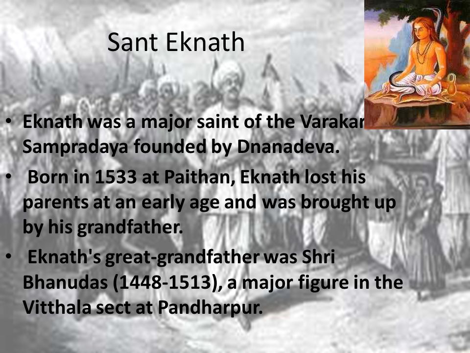 Sant Eknath Eknath was a major saint of the Varakari Sampradaya founded by Dnanadeva.