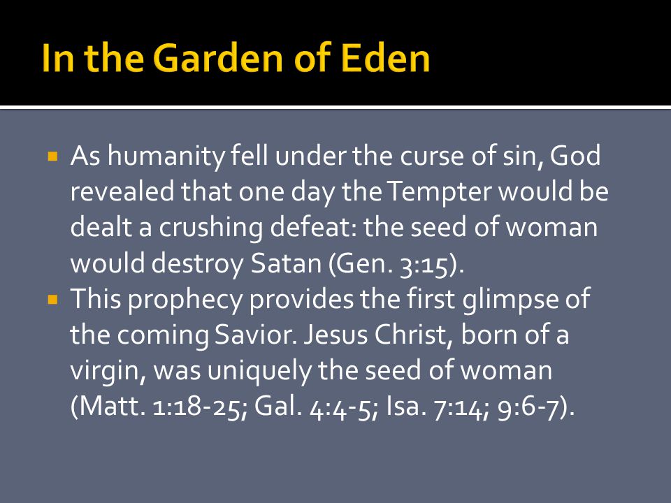  As humanity fell under the curse of sin, God revealed that one day the Tempter would be dealt a crushing defeat: the seed of woman would destroy Satan (Gen.