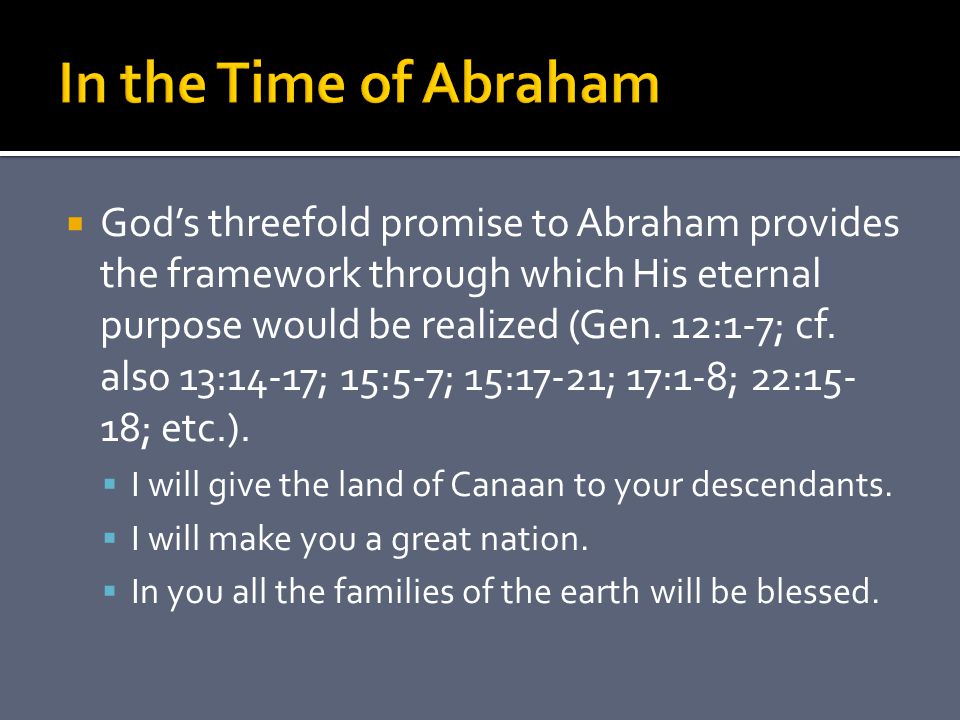  God’s threefold promise to Abraham provides the framework through which His eternal purpose would be realized (Gen.