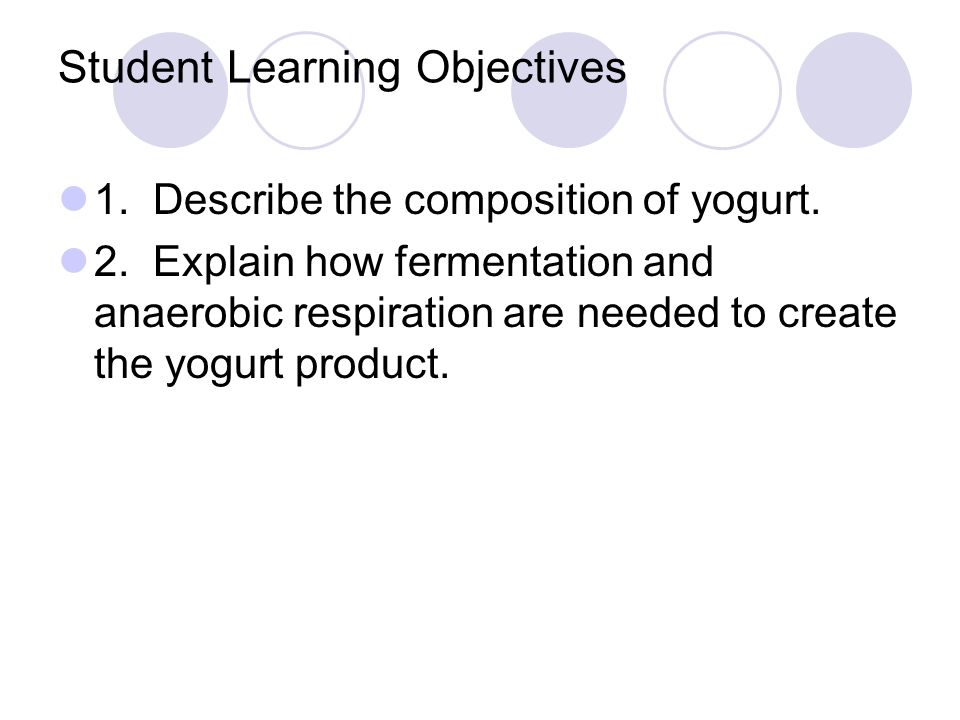 Student Learning Objectives 1. Describe the composition of yogurt.