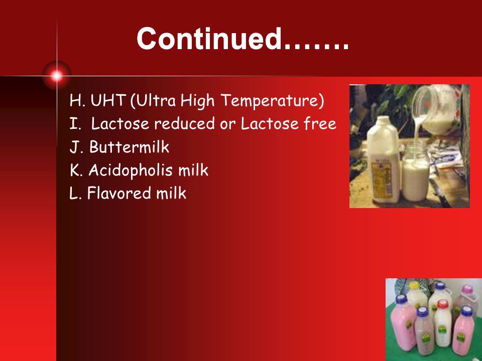 Continued……. H. UHT (Ultra High Temperature) I. Lactose reduced or Lactose free J.
