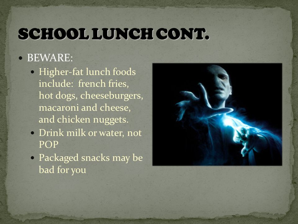 BEWARE: Higher-fat lunch foods include: french fries, hot dogs, cheeseburgers, macaroni and cheese, and chicken nuggets.