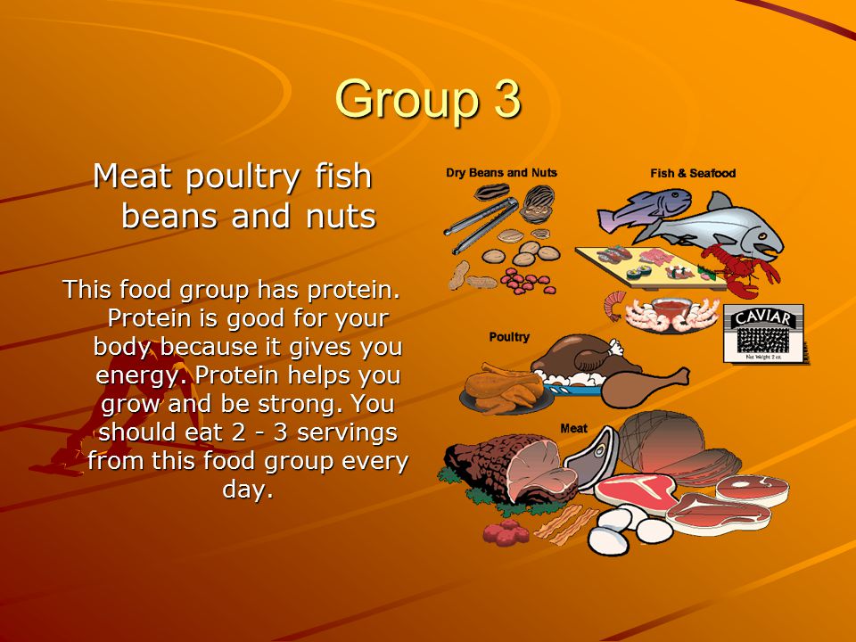 Group 3 Meat poultry fish beans and nuts This food group has protein.
