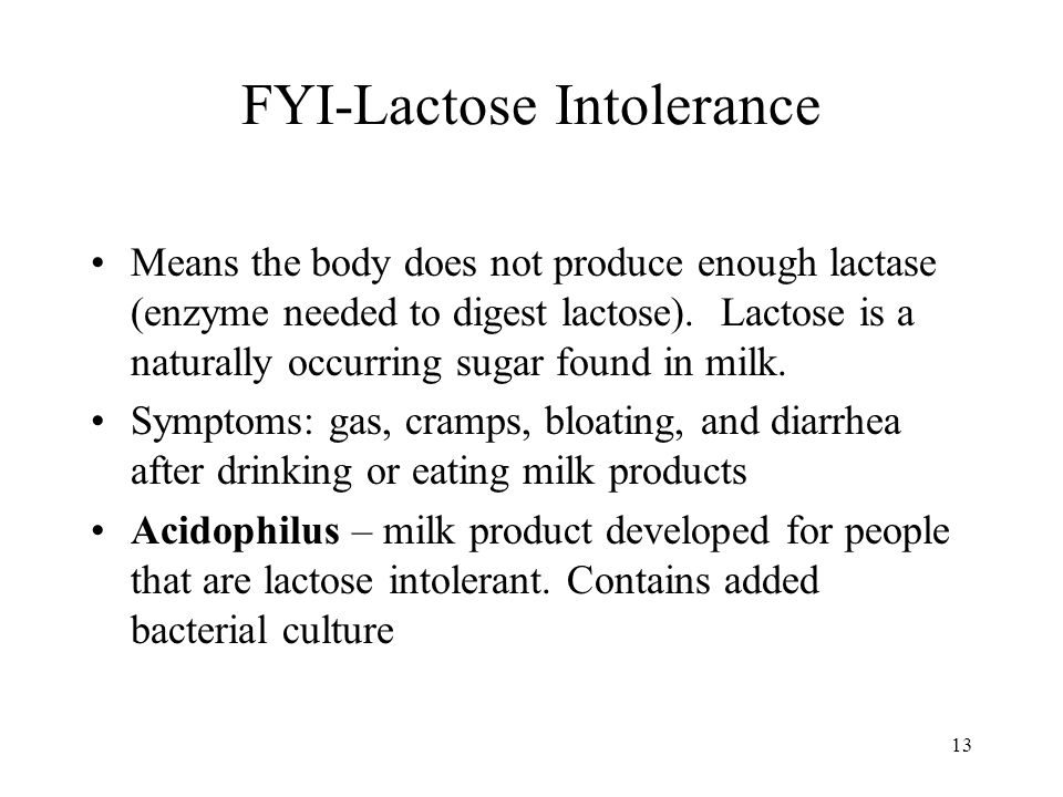 13 FYI-Lactose Intolerance Means the body does not produce enough lactase (enzyme needed to digest lactose).