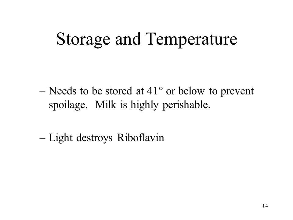 14 Storage and Temperature –Needs to be stored at 41° or below to prevent spoilage.