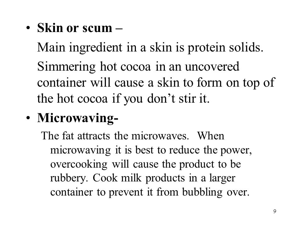 9 Skin or scum – Main ingredient in a skin is protein solids.