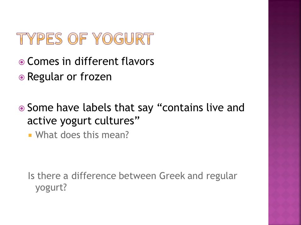  Comes in different flavors  Regular or frozen  Some have labels that say contains live and active yogurt cultures  What does this mean.