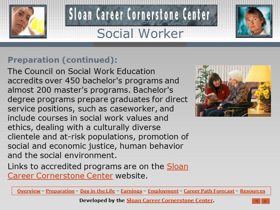 Preparation: A bachelor s degree in social work (BSW) is the most common minimum requirement to qualify for a job as a social worker; however, majors in psychology, sociology, and related fields may qualify for some entry-level jobs, especially in small community agencies.