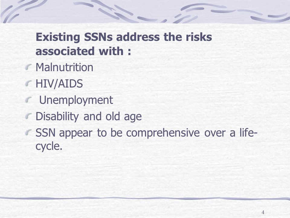 4 Existing SSNs address the risks associated with : Malnutrition HIV/AIDS Unemployment Disability and old age SSN appear to be comprehensive over a life- cycle.