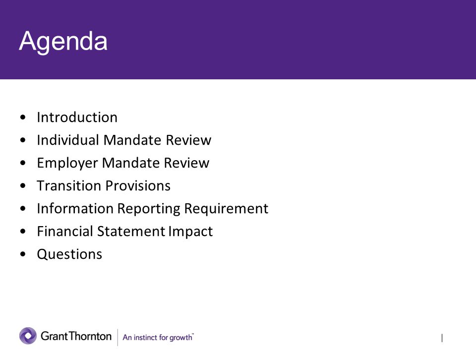 Agenda Introduction Individual Mandate Review Employer Mandate Review Transition Provisions Information Reporting Requirement Financial Statement Impact Questions