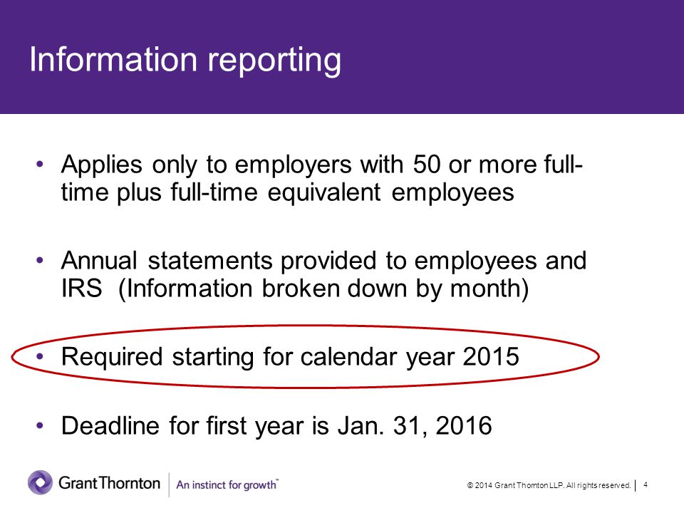 Information reporting Applies only to employers with 50 or more full- time plus full-time equivalent employees Annual statements provided to employees and IRS(Information broken down by month) Required starting for calendar year 2015 Deadline for first year is Jan.