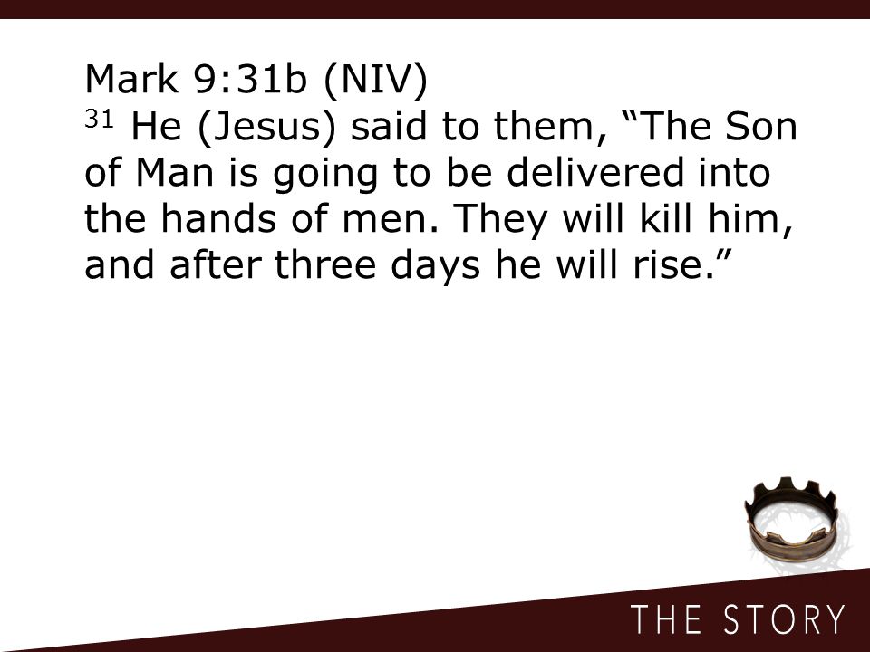 Mark 9:31b (NIV) 31 He (Jesus) said to them, The Son of Man is going to be delivered into the hands of men.
