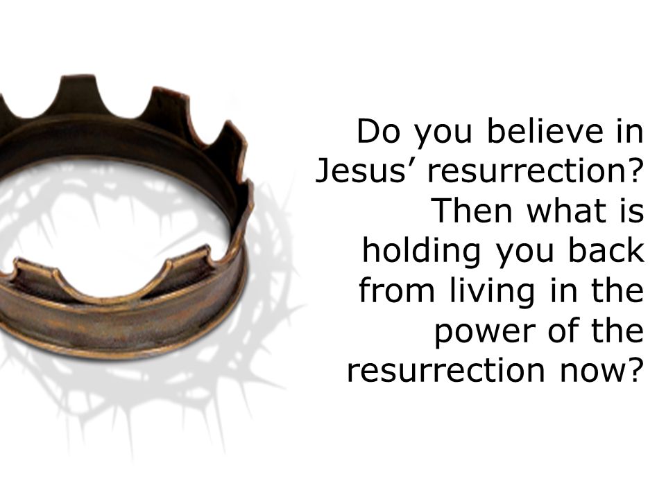 Do you believe in Jesus’ resurrection.