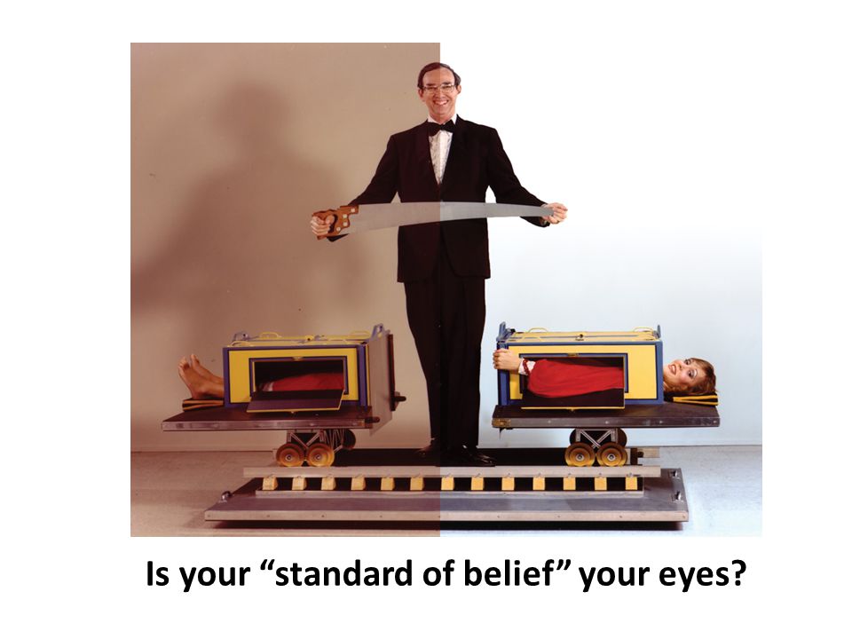 Is your standard of belief your eyes