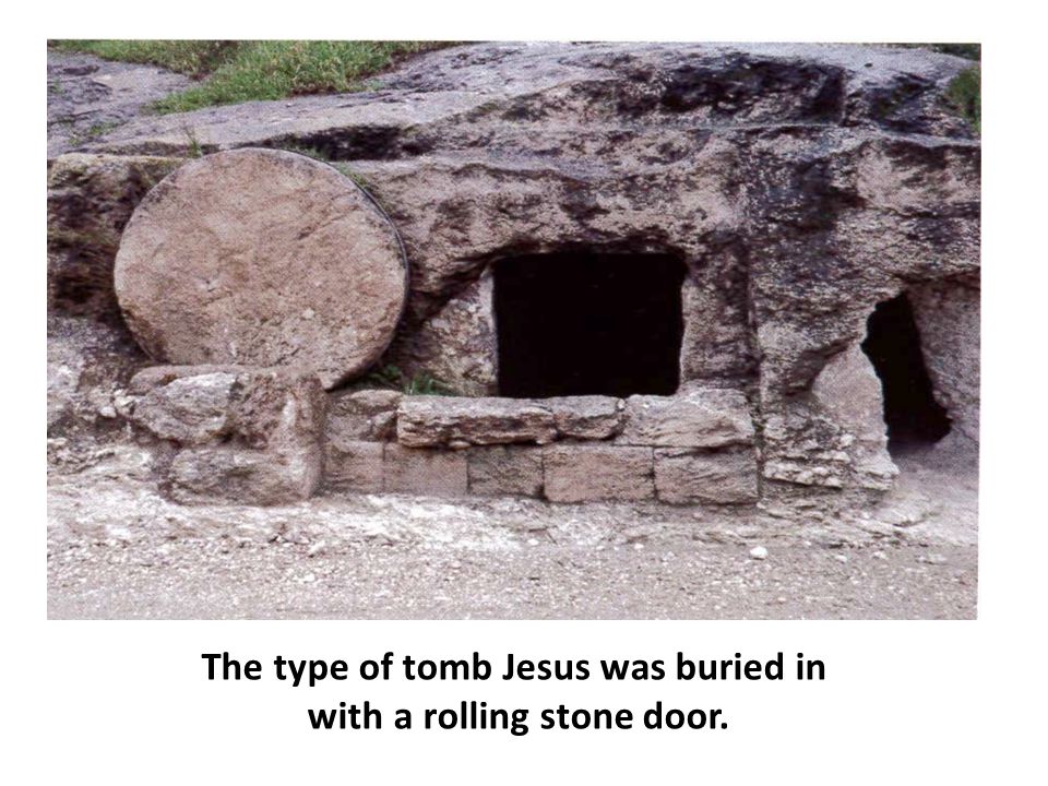 The type of tomb Jesus was buried in with a rolling stone door.