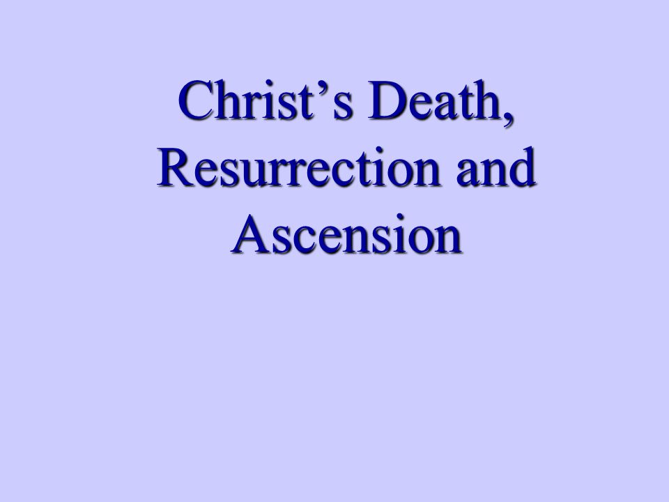 Christ’s Death, Resurrection and Ascension