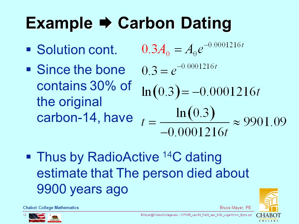 MTH55_Lec-64_Fa08_sec_9-5b_Logarithmic_Eqns.ppt 12 Bruce Mayer, PE Chabot College Mathematics Example  Carbon Dating  Solution cont.