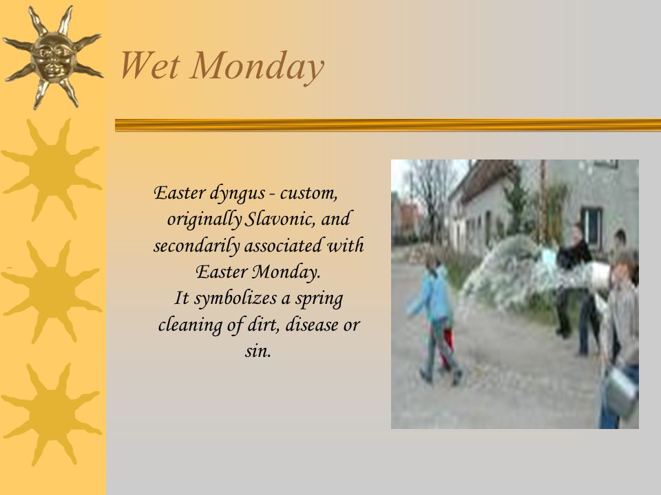 Wet Monday Easter dyngus - custom, originally Slavonic, and secondarily associated with Easter Monday.