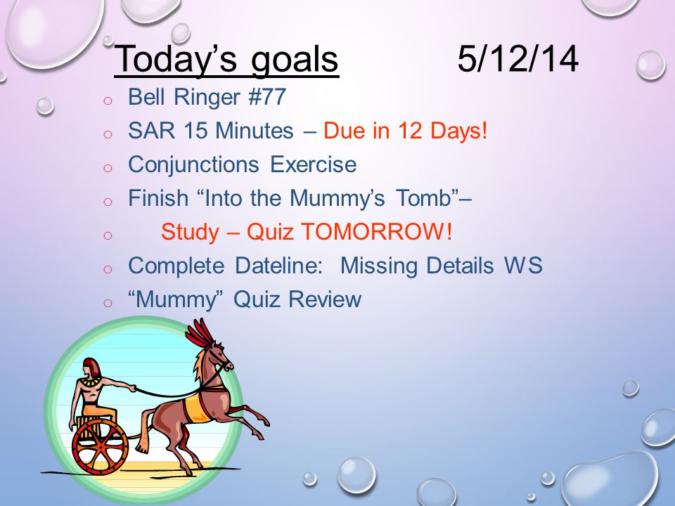 Today’s goals o Bell Ringer #76 o Review Into the Mummy’s Tomb Frayer Vocab o Complete Steps Back in Time WS o Read Into the Mummy’s Tomb – o Study – Quiz moved to Tuesday.