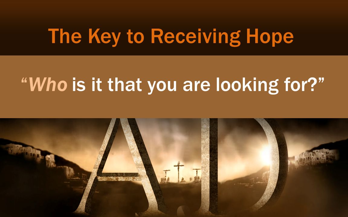 Who is it that you are looking for The Key to Receiving Hope
