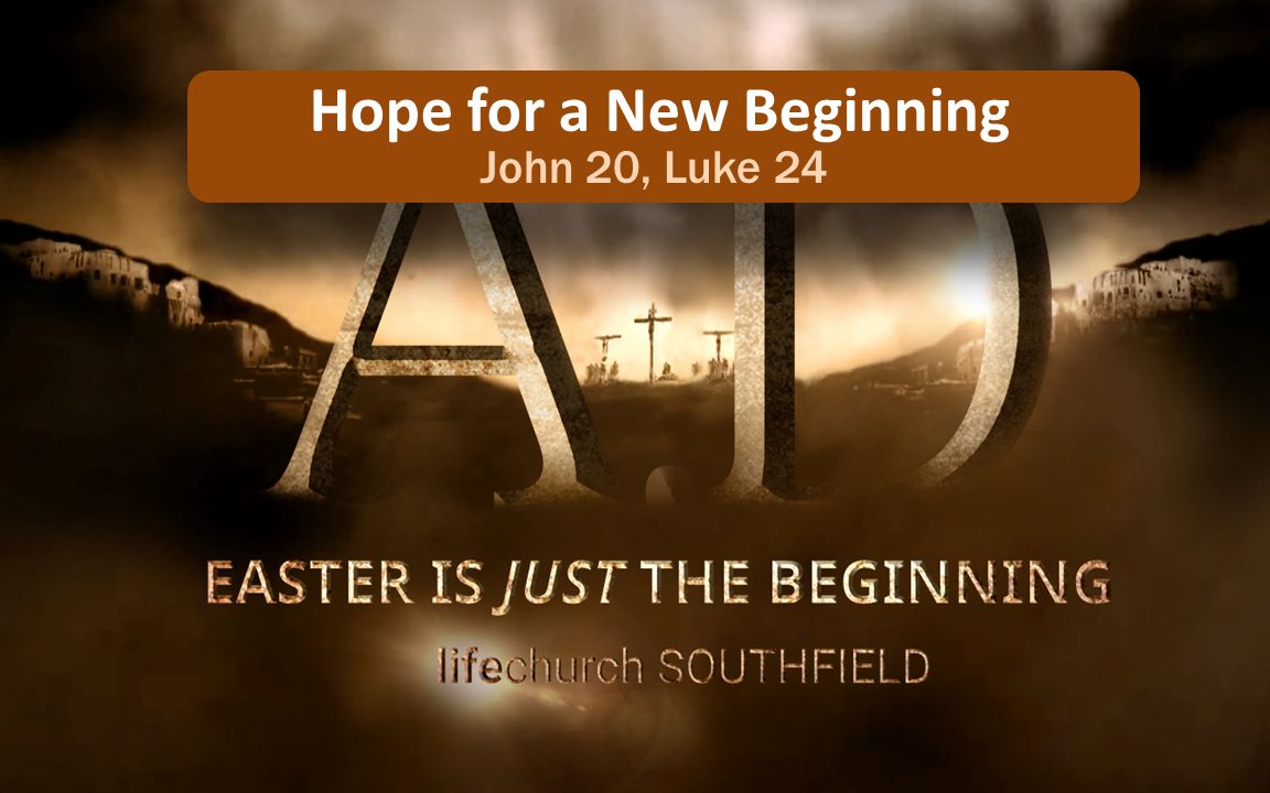 Hope for a New Beginning John 20, Luke 24