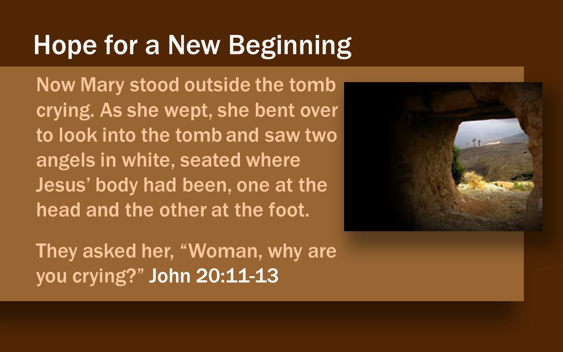 Hope for a New Beginning Now Mary stood outside the tomb crying.