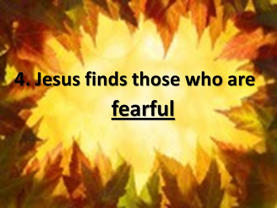 4. Jesus finds those who are fearful