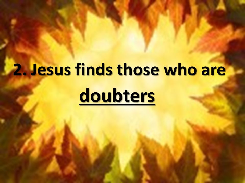 2. Jesus finds those who are doubters