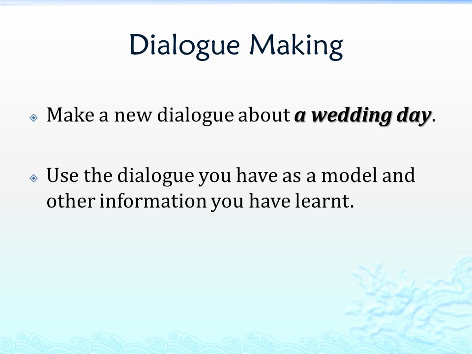 Dialogue Making a wedding day  Make a new dialogue about a wedding day.