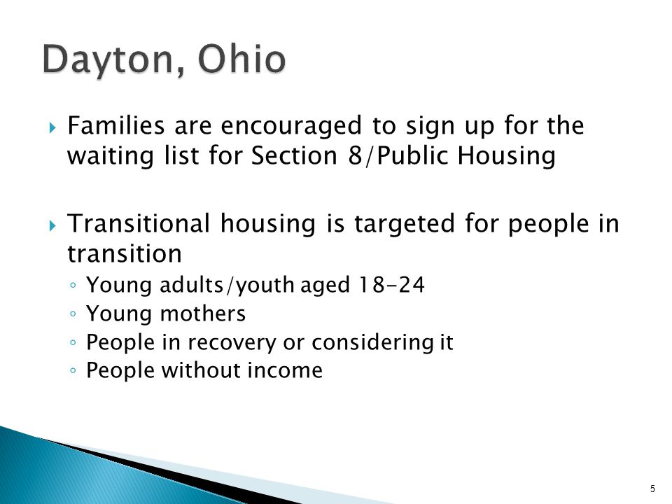  Families are encouraged to sign up for the waiting list for Section 8/Public Housing  Transitional housing is targeted for people in transition ◦ Young adults/youth aged ◦ Young mothers ◦ People in recovery or considering it ◦ People without income 5