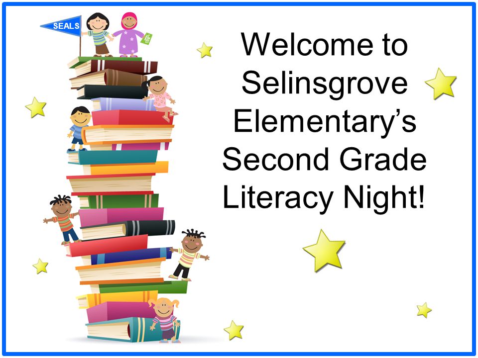 SEALS Welcome to Selinsgrove Elementary’s Second Grade Literacy Night!