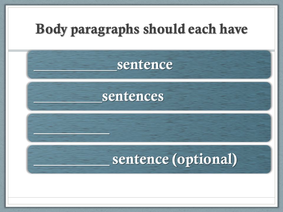 Body paragraphs should each have ___________sentence _________sentences __________ __________ sentence (optional)