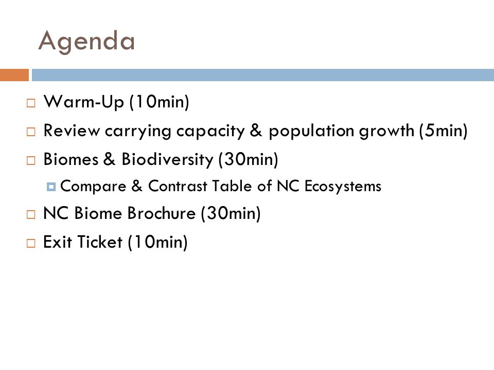 Agenda  Warm-Up (10min)  Review carrying capacity & population growth (5min)  Biomes & Biodiversity (30min)  Compare & Contrast Table of NC Ecosystems  NC Biome Brochure (30min)  Exit Ticket (10min)