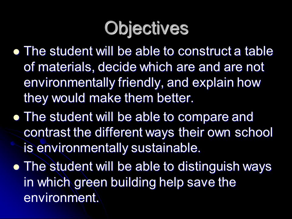 Objectives The student will be able to construct a table of materials, decide which are and are not environmentally friendly, and explain how they would make them better.
