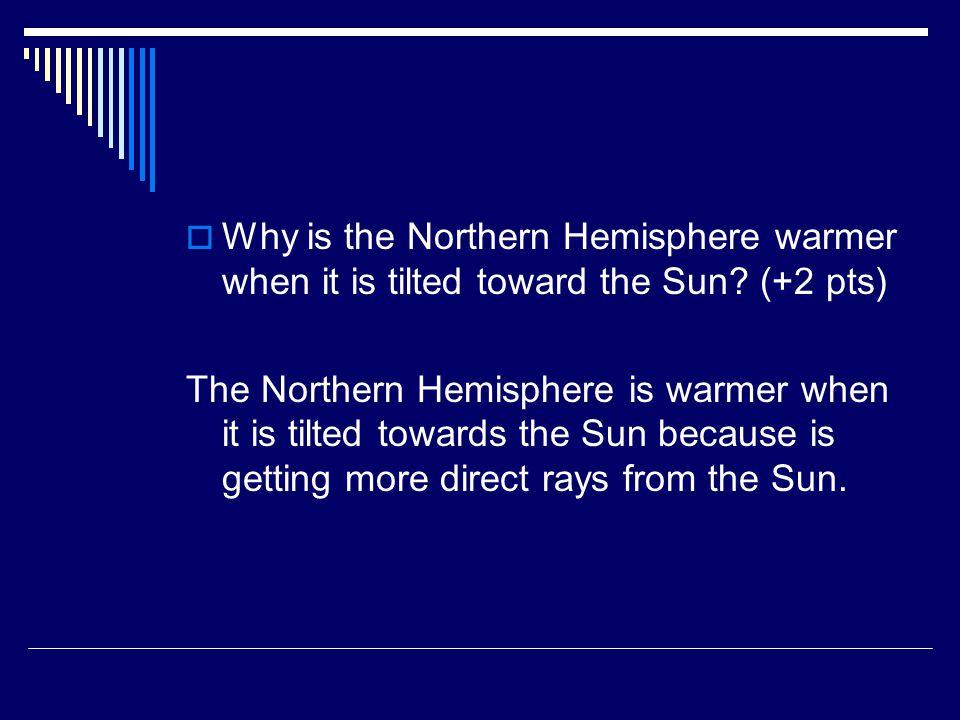  Why is the Northern Hemisphere warmer when it is tilted toward the Sun.