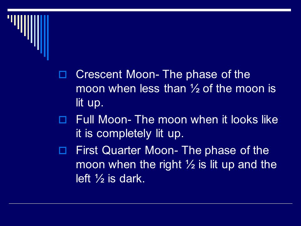  Crescent Moon- The phase of the moon when less than ½ of the moon is lit up.