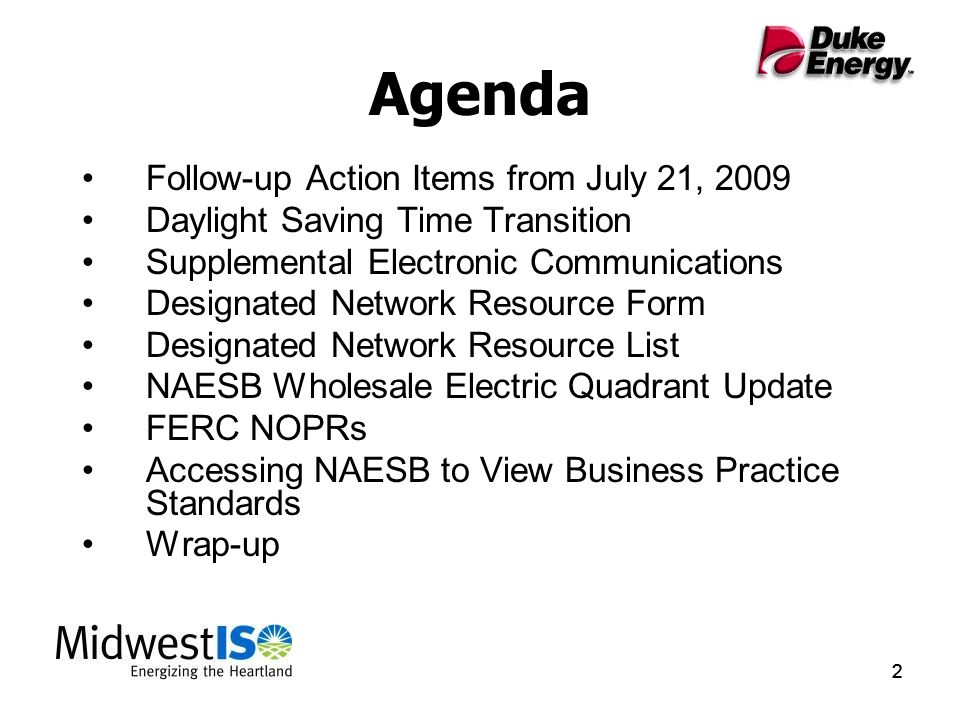 222 Agenda Follow-up Action Items from July 21, 2009 Daylight Saving Time Transition Supplemental Electronic Communications Designated Network Resource Form Designated Network Resource List NAESB Wholesale Electric Quadrant Update FERC NOPRs Accessing NAESB to View Business Practice Standards Wrap-up