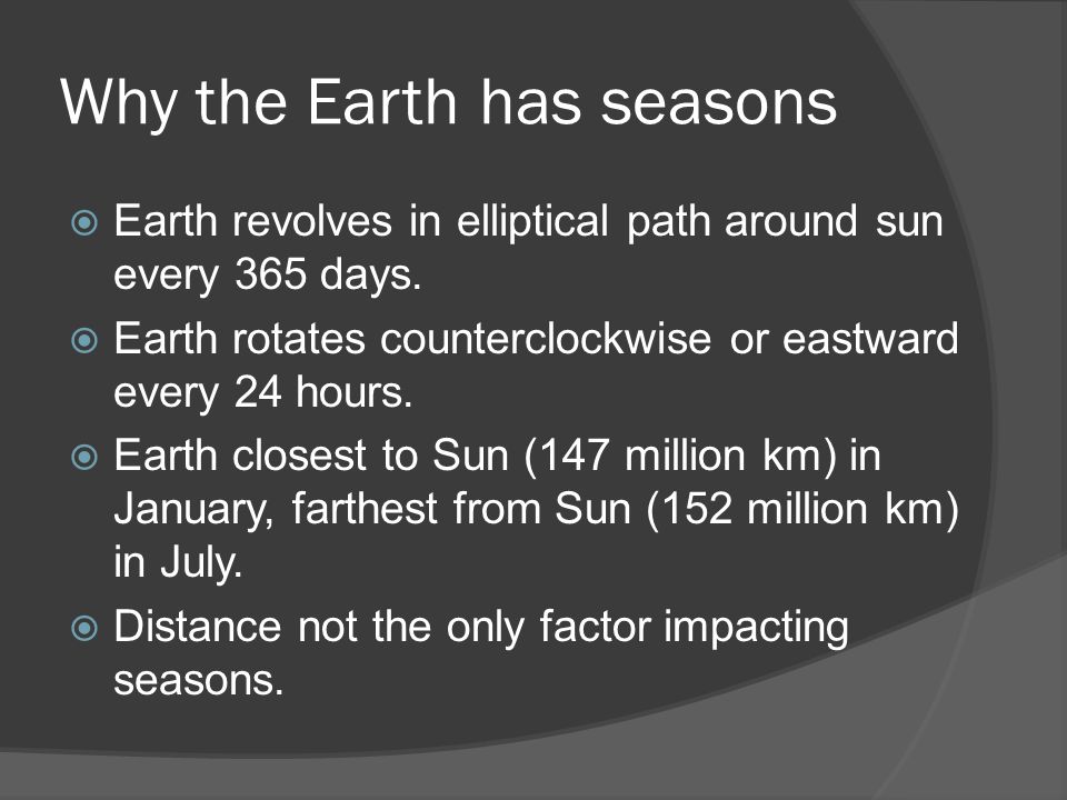 Why the Earth has seasons  Earth revolves in elliptical path around sun every 365 days.