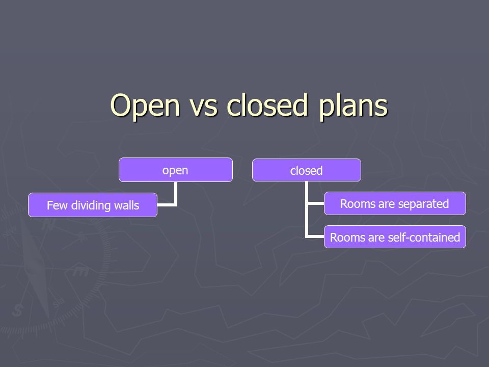 Open vs closed plans closed Rooms are separated Rooms are self-contained open Few dividing walls